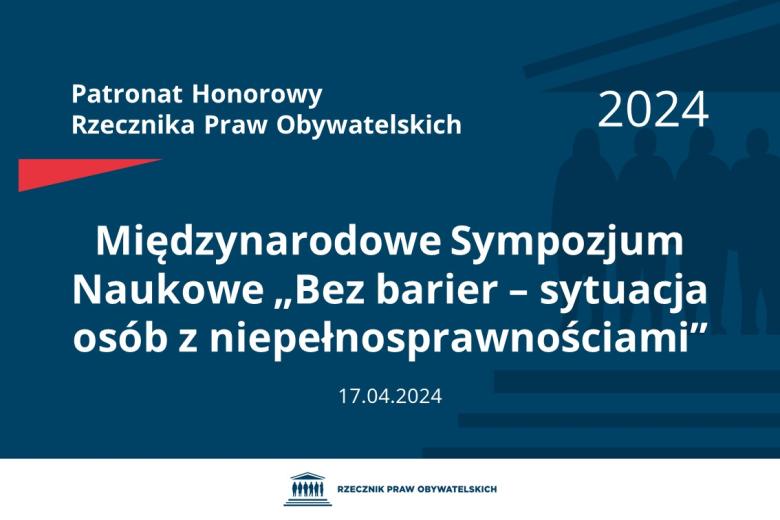 Plansza: na granatowym tle biały napis o treści: Patronat Honorowy Rzecznika Praw Obywatelskich 2024 Międzynarodowe Sympozjum Naukowe „Bez barier – sytuacja osób z niepełnosprawnościami”, na dole data 17.04.2024, poniżej na białym pasku granatowy logotyp Biura RPO