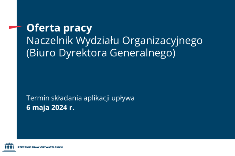 Plansza z tekstem "Oferta pracy - Naczelnik wydziału Organizacyjnego (Biuro Dyrektora Generalnego) - Termin składania aplikacji upływa 6 maja 2024 r."