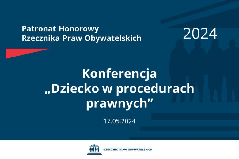 Plansza: na granatowym tle biały napis o treści: Patronat Honorowy Rzecznika Praw Obywatelskich 2024 Konferencja „Dziecko w procedurach prawnych”, na dole data 17.05.2024, poniżej na białym pasku granatowy logotyp Biura RPO