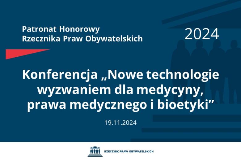 Plansza: na granatowym tle biały napis o treści: Patronat Honorowy Rzecznika Praw Obywatelskich 2024 Konferencja „Nowe technologie wyzwaniem dla medycyny, prawa medycznego i bioetyki”, na dole data 19.11.2024, poniżej na białym pasku granatowy logotyp Biura RPO