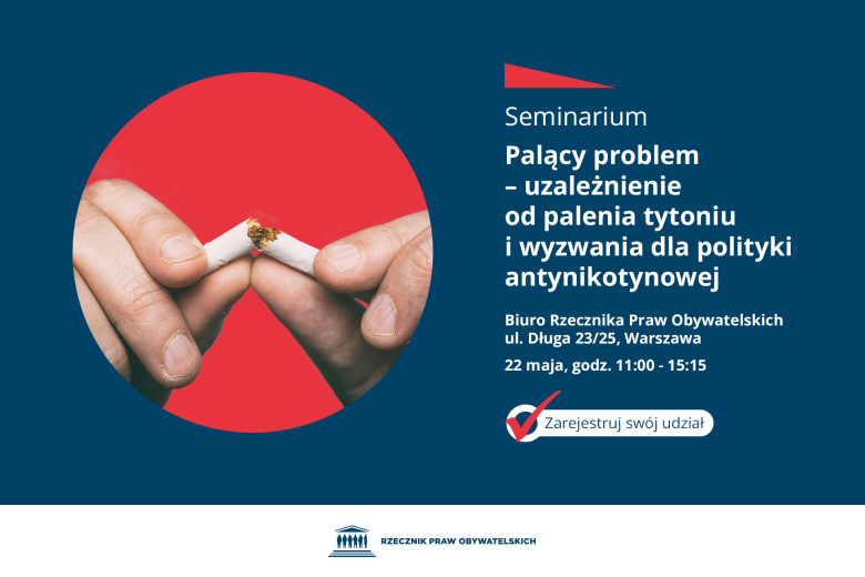 Plansza z tekstem "Seminarium Palący problem - uzależnienie od palenia tytoniu i wyzwania dla polityki antynikotynowej" - Biuro Rzecznika Praw Obywatelskich - ul. Długa 23/25, Warszawa - 22 maja, godz. 11:00-15:15 - Zarejestruj swój udział" i ilustracją przedstawiającą dłonie łamiące papierosa na pół