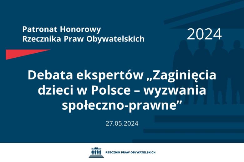 Plansza: na granatowym tle biały napis o treści: Patronat Honorowy Rzecznika Praw Obywatelskich 2024 Debata ekspertów „Zaginięcia dzieci w Polsce – wyzwania społeczno-prawne”, na dole data 27.05.2024, poniżej na białym pasku granatowy logotyp Biura RPO