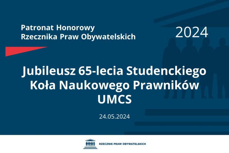 Plansza: na granatowym tle biały napis o treści: Patronat Honorowy Rzecznika Praw Obywatelskich 2024 Jubileusz 65-lecia Studenckiego Koła Naukowego Prawników UMCS, na dole data 24.05.2024, poniżej na białym pasku granatowy logotyp Biura RPO