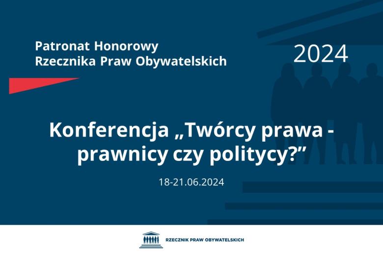 Plansza: na granatowym tle biały napis o treści: Patronat Honorowy Rzecznika Praw Obywatelskich 2024 Konferencja „Twórcy prawa - prawnicy czy politycy?”, na dole data 18-21.06.2024, poniżej na białym pasku granatowy logotyp Biura RPO