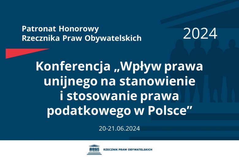 Plansza: na granatowym tle biały napis o treści: Patronat Honorowy Rzecznika Praw Obywatelskich 2024 Konferencja „Wpływ prawa unijnego na stanowienie i stosowanie prawa podatkowego w Polsce”, na dole data 20-21.06.2024, poniżej na białym pasku granatowy logotyp Biura RPO