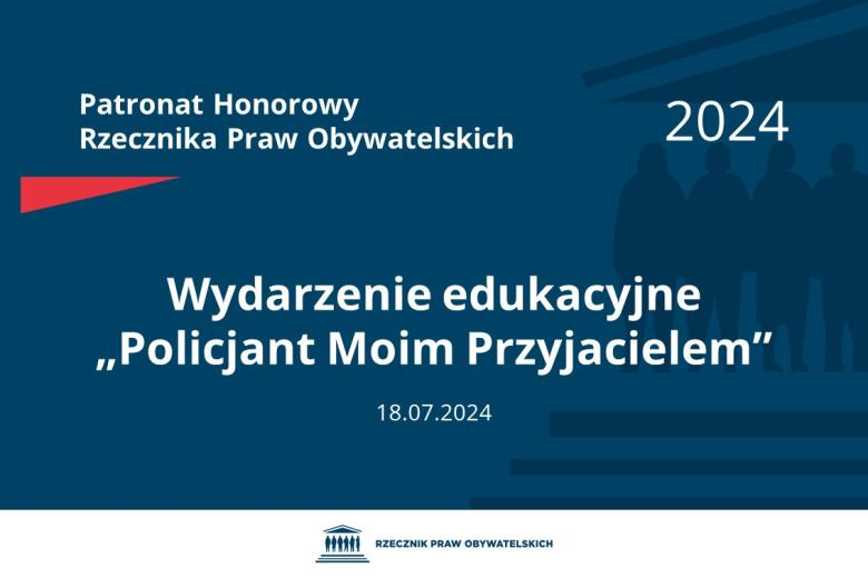 Plansza: na granatowym tle biały napis o treści: Patronat Honorowy Rzecznika Praw Obywatelskich 2024 Wydarzenie edukacyjne „Policjant Moim Przyjacielem”, na dole data 18.07.2024, poniżej na białym pasku granatowy logotyp Biura RPO