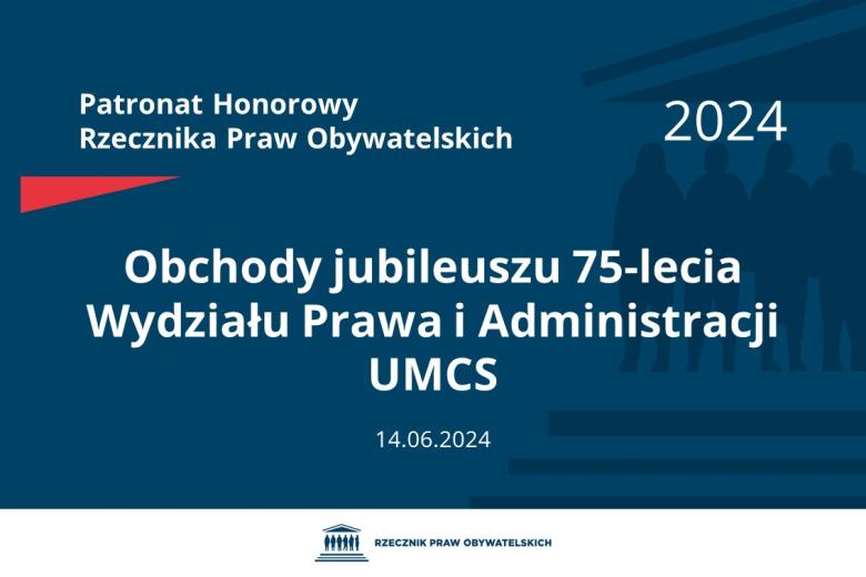 Plansza: na granatowym tle biały napis o treści: Patronat Honorowy Rzecznika Praw Obywatelskich 2024 Obchody jubileuszu 75-lecia Wydziału Prawa i Administracji UMCS, na dole data 14.06.2024, poniżej na białym pasku granatowy logotyp Biura RPO