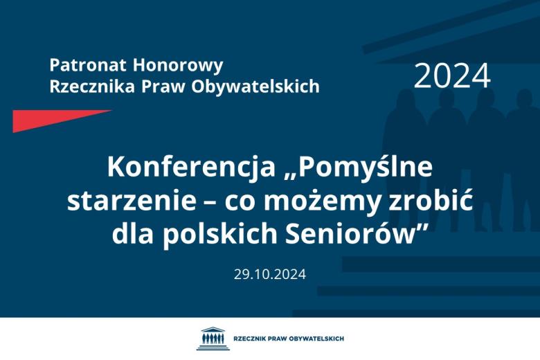 Plansza: na granatowym tle biały napis o treści: Patronat Honorowy Rzecznika Praw Obywatelskich 2024 Konferencja „Pomyślne starzenie – co możemy zrobić dla polskich Seniorów”, na dole data 29.10.2024, poniżej na białym pasku granatowy logotyp Biura RPO