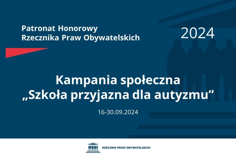 Plansza: na granatowym tle biały napis o treści: Patronat Honorowy Rzecznika Praw Obywatelskich 2024 Kampania społeczna „Szkoła przyjazna dla autyzmu”, na dole data 16-30.09.2024, poniżej na białym pasku granatowy logotyp Biura RPO