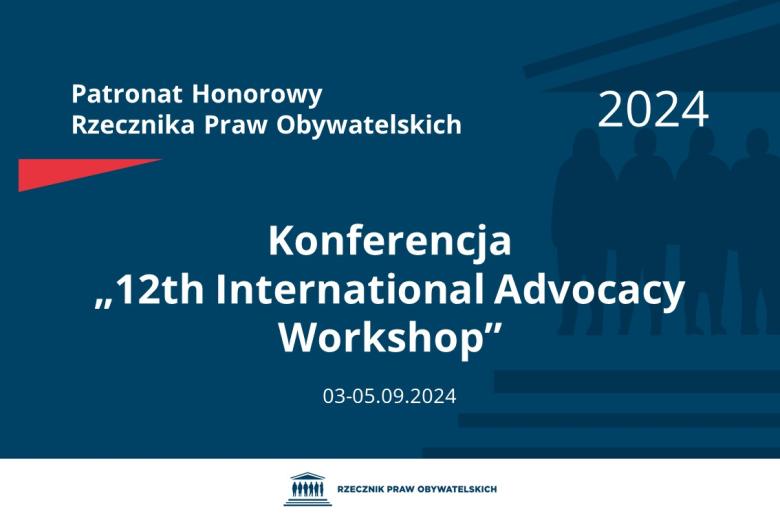 Plansza: na granatowym tle biały napis o treści: Patronat Honorowy Rzecznika Praw Obywatelskich 2024 Konferencja, tytuł w języku angielskim: „12th International Advocacy Workshop”, na dole data 3-5.09.2024, poniżej na białym pasku granatowy logotyp Biura RPO