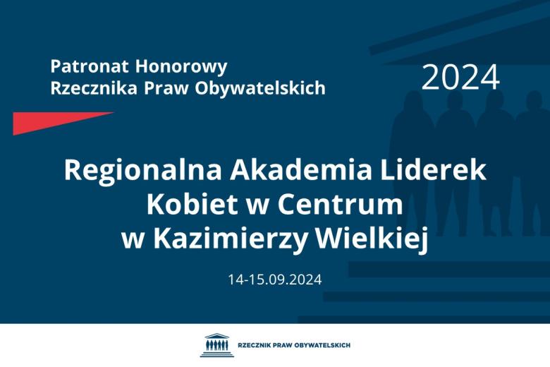 Plansza: na granatowym tle biały napis o treści: Patronat Honorowy Rzecznika Praw Obywatelskich 2024 Regionalna Akademia Liderek Kobiet w Centrum w Kazimierzy Wielkiej, na dole data 14-15.09.2024, poniżej na białym pasku granatowy logotyp Biura RPO