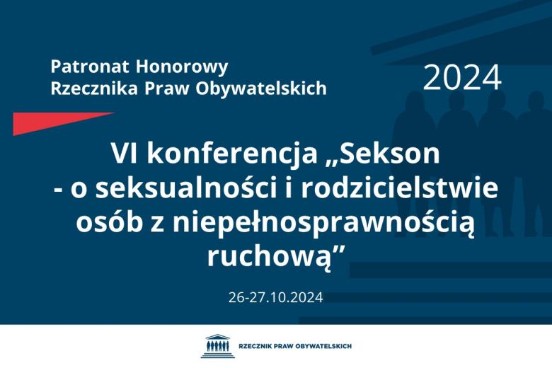 Plansza: na granatowym tle biały napis o treści: Patronat Honorowy Rzecznika Praw Obywatelskich 2024 Szósta konferencja „Sekson - o seksualności i rodzicielstwie osób z niepełnosprawnością ruchową”, na dole data 26-27.10.2024, poniżej na białym pasku granatowy logotyp Biura RPO