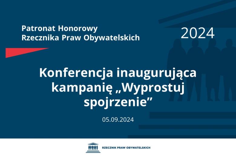 Plansza: na granatowym tle biały napis o treści: Patronat Honorowy Rzecznika Praw Obywatelskich 2024 Konferencja inaugurująca kampanię „Wyprostuj spojrzenie”, na dole data 05.09.2024, poniżej na białym pasku granatowy logotyp Biura RPO
