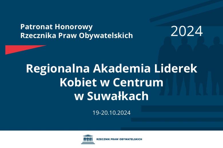 Plansza: na granatowym tle biały napis o treści: Patronat Honorowy Rzecznika Praw Obywatelskich 2024 Regionalna Akademia Liderek Kobiet w Centrum w Suwałkach, na dole data 19-20.10.2024, poniżej na białym pasku granatowy logotyp Biura RPO