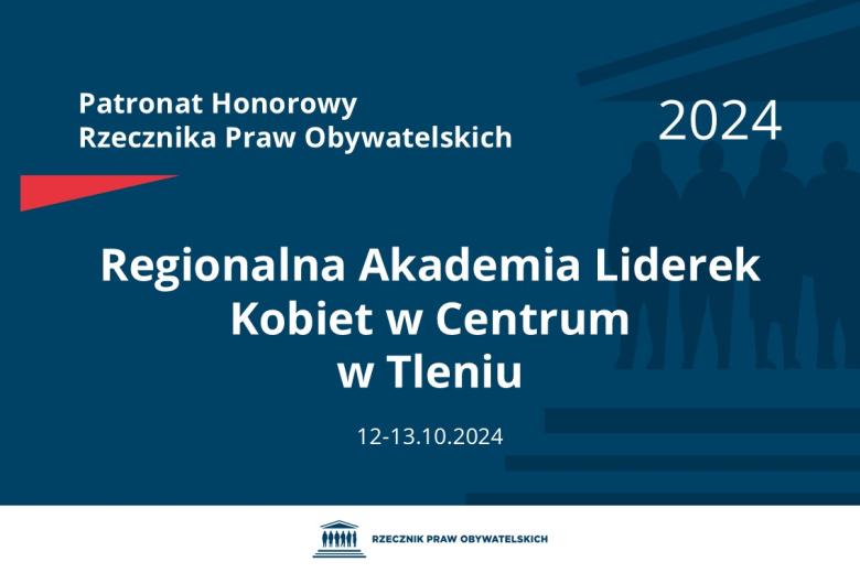 Plansza: na granatowym tle biały napis o treści: Patronat Honorowy Rzecznika Praw Obywatelskich 2024 Regionalna Akademia Liderek Kobiet w Centrum w Tleniu, na dole data 12-13.10.2024, poniżej na białym pasku granatowy logotyp Biura RPO