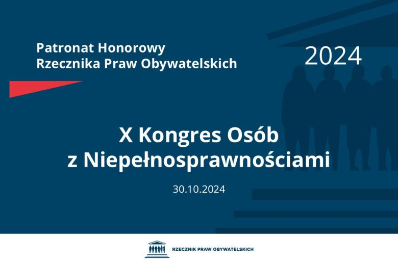 Plansza: na granatowym tle biały napis o treści: Patronat Honorowy Rzecznika Praw Obywatelskich 2024 X Kongres Osób z Niepełnosprawnościami, na dole data 30.10.2024, poniżej na białym pasku granatowy logotyp Biura RPO