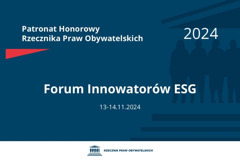 Plansza: na granatowym tle biały napis o treści: Patronat Honorowy Rzecznika Praw Obywatelskich 2024 Forum Innowatorów ESG 2024, na dole data 13-14.11.2024, poniżej na białym pasku granatowy logotyp Biura RPO