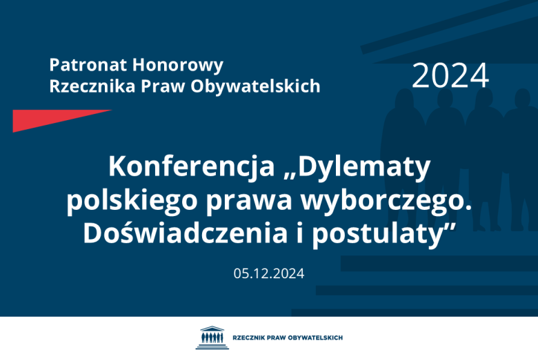 Plansza: na granatowym tle biały napis o treści: Patronat Honorowy Rzecznika Praw Obywatelskich 2024 Konferencja „Dylematy polskiego prawa wyborczego. Doświadczenia i postulaty”, na dole data 05.12.2024, poniżej na białym pasku granatowy logotyp Biura RPO
