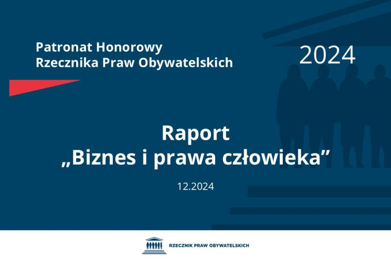Plansza: na granatowym tle biały napis o treści: Patronat Honorowy Rzecznika Praw Obywatelskich 2024 Raport „Biznes i prawa człowieka”, na dole data 12.2024, poniżej na białym pasku granatowy logotyp Biura RPO