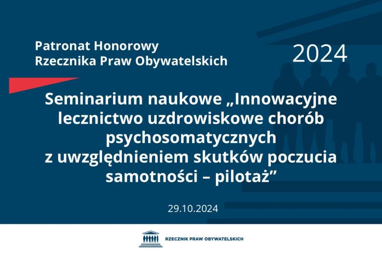 Plansza: na granatowym tle biały napis o treści: Patronat Honorowy Rzecznika Praw Obywatelskich 2024 Seminarium naukowe „Innowacyjne lecznictwo uzdrowiskowe chorób psychosomatycznych z uwzględnieniem skutków poczucia samotności – pilotaż”, na dole data 29.10.2024, poniżej na białym pasku granatowy logotyp Biura RPO