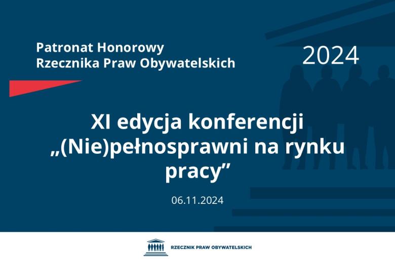 Plansza: na granatowym tle biały napis o treści: Patronat Honorowy Rzecznika Praw Obywatelskich 2024 XI edycja konferencji „(Nie)pełnosprawni na rynku pracy”, na dole data 06.11.2024, poniżej na białym pasku granatowy logotyp Biura RPO