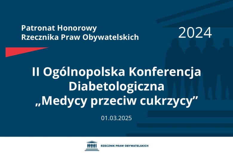 Plansza: na granatowym tle biały napis o treści: Patronat Honorowy Rzecznika Praw Obywatelskich 2024 Druga Ogólnopolska Konferencja Diabetologiczna „Medycy przeciw cukrzycy”, na dole data 01.03.2025, poniżej na białym pasku granatowy logotyp Biura RPO