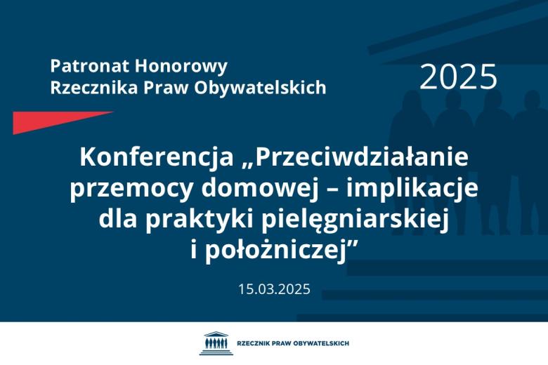 Plansza: na granatowym tle biały napis o treści: Patronat Honorowy Rzecznika Praw Obywatelskich 2025 Konferencja „Przeciwdziałanie przemocy domowej – implikacje dla praktyki pielęgniarskiej i położniczej”, na dole data 15.03.2025, poniżej na białym pasku granatowy logotyp Biura RPO