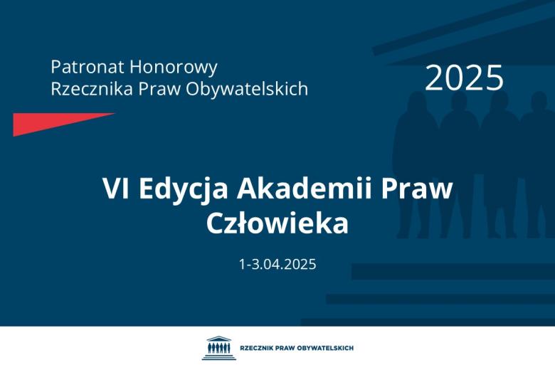Plansza: na granatowym tle biały napis o treści: Patronat Honorowy Rzecznika Praw Obywatelskich 2025 Szósta Edycja Akademii Praw Człowieka, na dole data 1-3.04.2025, poniżej na białym pasku granatowy logotyp Biura RPO