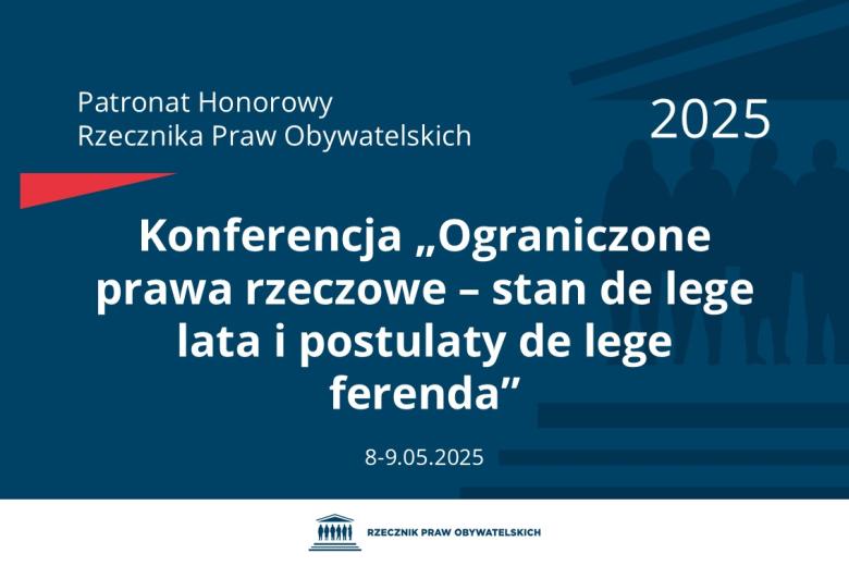 Plansza: na granatowym tle biały napis o treści: Patronat Honorowy Rzecznika Praw Obywatelskich 2025 Konferencja „Ograniczone prawa rzeczowe – stan de lege lata i postulaty de lege ferenda”, na dole data 8-9.05.2025, poniżej na białym pasku granatowy logotyp Biura RPO