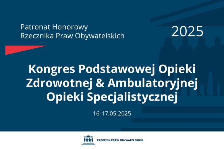 Plansza: na granatowym tle biały napis o treści: Patronat Honorowy Rzecznika Praw Obywatelskich 2025 Kongres Podstawowej Opieki Zdrowotnej & Ambulatoryjnej Opieki Specjalistycznej, na dole data 16-17.05.2025, poniżej na białym pasku granatowy logotyp Biura RPO