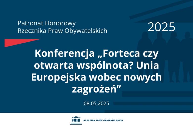 Plansza: na granatowym tle biały napis o treści: Patronat Honorowy Rzecznika Praw Obywatelskich 2025 Konferencja „Forteca czy otwarta wspólnota? Unia Europejska wobec nowych zagrożeń”, na dole data 08.05.2025, poniżej na białym pasku granatowy logotyp Biura RPO