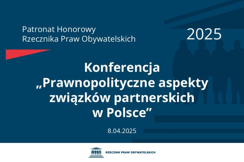 Plansza: na granatowym tle biały napis o treści: Patronat Honorowy Rzecznika Praw Obywatelskich 2025 Konferencja „Prawnopolityczne aspekty związków partnerskich w Polsce”, na dole data 8.04.2025, poniżej na białym pasku granatowy logotyp Biura RPO