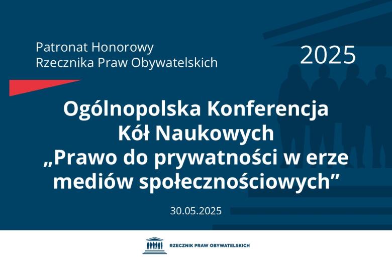 Plansza: na granatowym tle biały napis o treści: Patronat Honorowy Rzecznika Praw Obywatelskich 2025 Ogólnopolska Konferencja Kół Naukowych „Prawo do prywatności w erze mediów społecznościowych”, na dole data 30.05.2025, poniżej na białym pasku granatowy logotyp Biura RPO