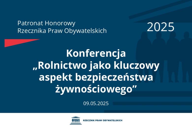 Plansza: na granatowym tle biały napis o treści: Patronat Honorowy Rzecznika Praw Obywatelskich 2025 Konferencja „Rolnictwo jako kluczowy aspekt bezpieczeństwa żywnościowego”, na dole data 09.05.2025, poniżej na białym pasku granatowy logotyp Biura RPO