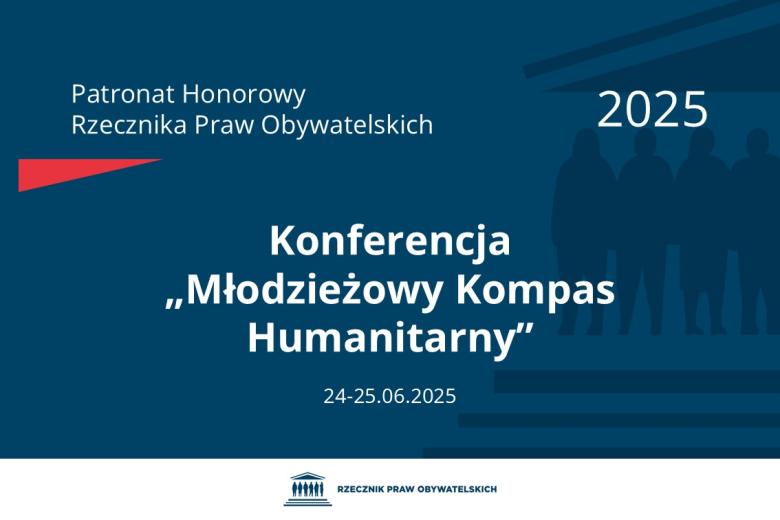 Plansza: na granatowym tle biały napis o treści: Patronat Honorowy Rzecznika Praw Obywatelskich 2025 Konferencja „Młodzieżowy Kompas Humanitarny”, na dole data 24-25.06.2025, poniżej na białym pasku granatowy logotyp Biura RPO
