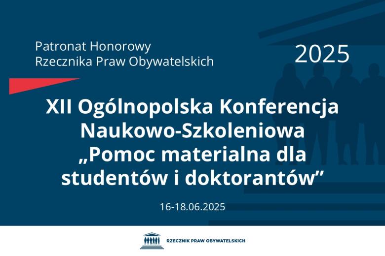 Plansza: na granatowym tle biały napis o treści: Patronat Honorowy Rzecznika Praw Obywatelskich 2025 Dwunasta Ogólnopolska Konferencja Naukowo-Szkoleniowa „Pomoc materialna dla studentów i doktorantów”, na dole data 16-18.06.2025, poniżej na białym pasku granatowy logotyp Biura RPO
