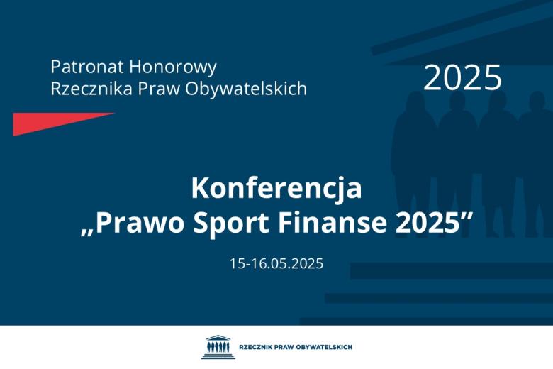 Plansza: na granatowym tle biały napis o treści: Patronat Honorowy Rzecznika Praw Obywatelskich 2025 Konferencja „Prawo Sport Finanse 2025”, na dole data 15-16.05.2025, poniżej na białym pasku granatowy logotyp Biura RPO