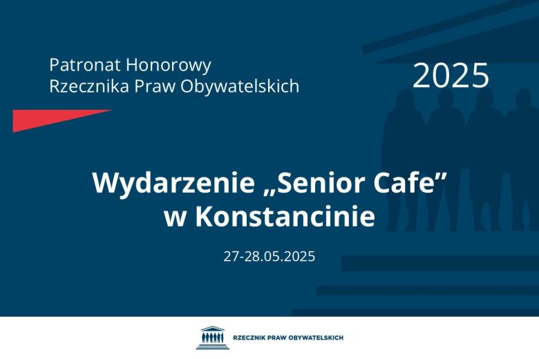 Plansza: na granatowym tle biały napis o treści: Patronat Honorowy Rzecznika Praw Obywatelskich 2025 Wydarzenie „Senior Cafe” w Konstancinie, na dole data 27-28.05.2025, poniżej na białym pasku granatowy logotyp Biura RPO