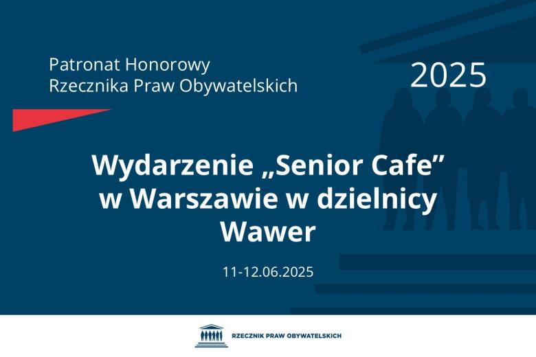 Plansza: na granatowym tle biały napis o treści: Patronat Honorowy Rzecznika Praw Obywatelskich 2025 Wydarzenie „Senior Cafe” w Warszawie w dzielnicy Wawer, na dole data 11-12.06.2025, poniżej na białym pasku granatowy logotyp Biura RPO