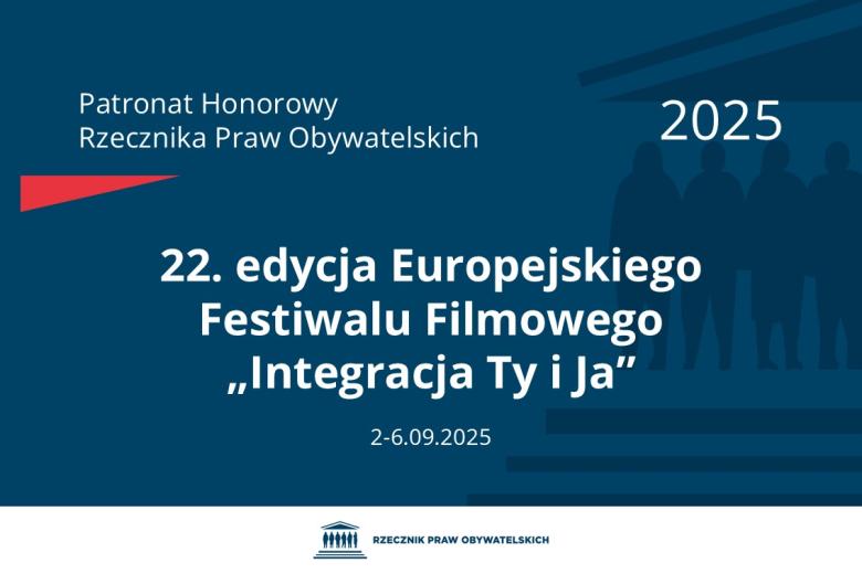 Plansza: na granatowym tle biały napis o treści: Patronat Honorowy Rzecznika Praw Obywatelskich 2025 22. edycja Europejskiego Festiwalu Filmowego „Integracja Ty i Ja”, na dole data 2-6.09.2025, poniżej na białym pasku granatowy logotyp Biura RPO