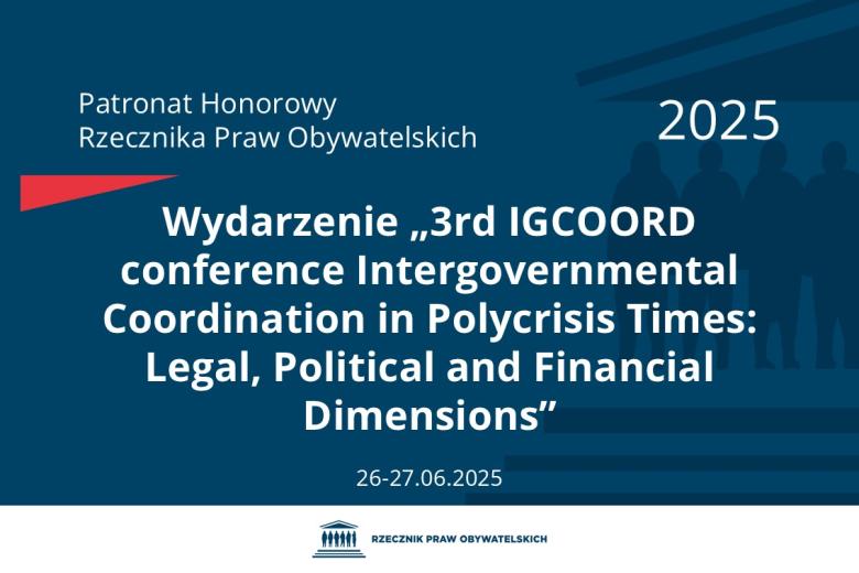 Plansza: na granatowym tle biały napis o treści: Patronat Honorowy Rzecznika Praw Obywatelskich 2025 Wydarzenie „3rd IGCOORD conference Intergovernmental Coordination in Polycrisis Times: Legal, Political and Financial Dimensions”, na dole data 26-27.06.2025, poniżej na białym pasku granatowy logotyp Biura RPO