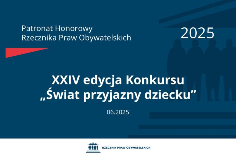 Plansza: na granatowym tle biały napis o treści: Patronat Honorowy Rzecznika Praw Obywatelskich 2025 Dwudziesta czwarta edycja Konkursu „Świat przyjazny dziecku”, na dole data 06.2025, poniżej na białym pasku granatowy logotyp Biura RPO