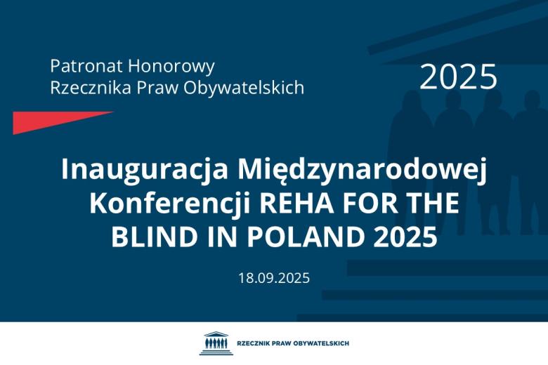Plansza: na granatowym tle biały napis o treści: Patronat Honorowy Rzecznika Praw Obywatelskich 2025 Inauguracja Międzynarodowej Konferencji REHA FOR THE BLIND IN POLAND 2025, na dole data 18.09.2025, poniżej na białym pasku granatowy logotyp Biura RPO