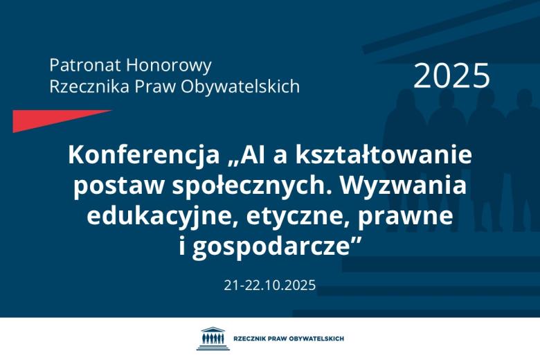 Plansza: na granatowym tle biały napis o treści: Patronat Honorowy Rzecznika Praw Obywatelskich 2025 Konferencja „AI a kształtowanie postaw społecznych. Wyzwania edukacyjne, etyczne, prawne i gospodarcze”, na dole data 21-22.10.2025, poniżej na białym pasku granatowy logotyp Biura RPO