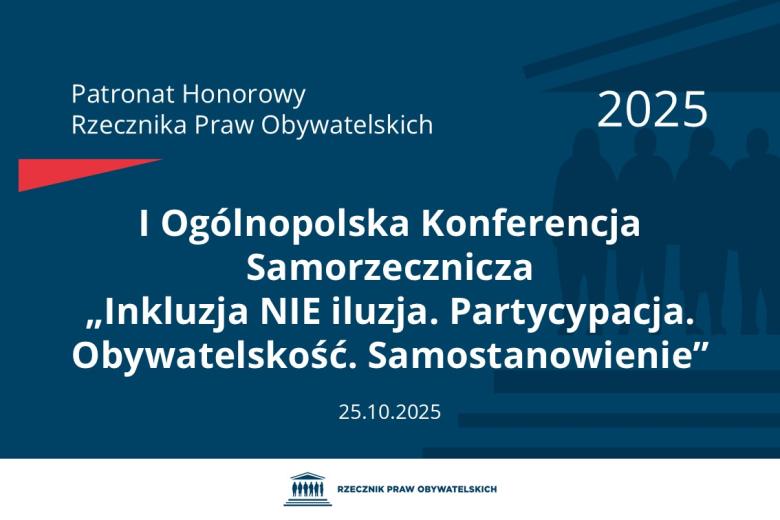 Plansza: na granatowym tle biały napis o treści: Patronat Honorowy Rzecznika Praw Obywatelskich 2025 Pierwsza Ogólnopolska Konferencja Samorzecznicza „Inkluzja NIE iluzja. Partycypacja. Obywatelskość. Samostanowienie”, na dole data 25.10.2025, poniżej na białym pasku granatowy logotyp Biura RPO