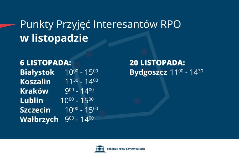 Plansza z tekstem "Punkty Przyjęć Interesantów RPO w listopadzie - 6 listopada: Białystok 10:00-15:00; Koszalin 11:30-14:00; Kraków 9:00-14:00; Lublin 10:00-15:00; Szczecin 10:00-15:00; Wałbrzych 9:00-14:00 - 20 listopada: Bydgoszcz 11:00-14:00"