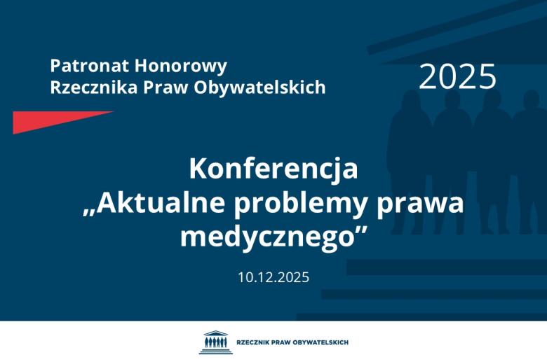 Plansza: na granatowym tle biały napis o treści: Patronat Honorowy Rzecznika Praw Obywatelskich 2025 Konferencja „Aktualne problemy prawa medycznego”, na dole data 10.12.2025, poniżej na białym pasku granatowy logotyp Biura RPO