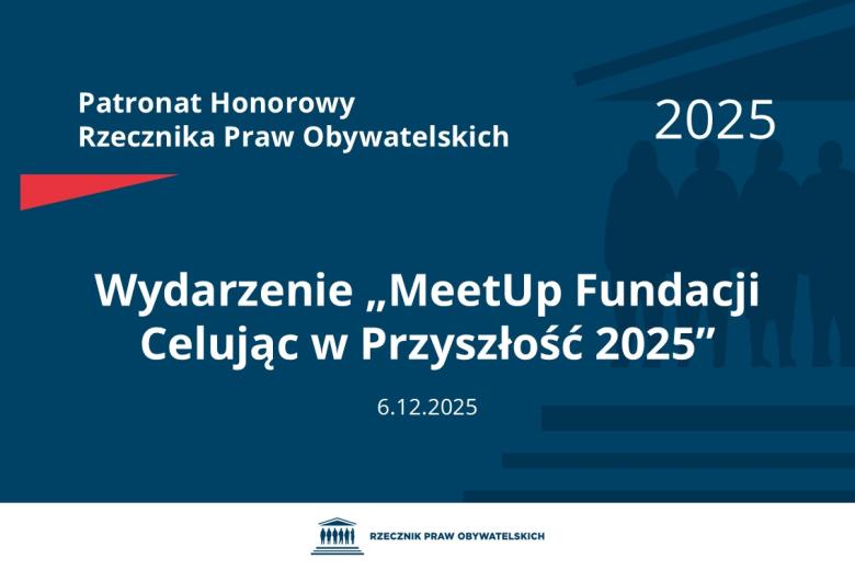 Plansza: na granatowym tle biały napis o treści: Patronat Honorowy Rzecznika Praw Obywatelskich 2025 Wydarzenie „MeetUp Fundacji Celując w Przyszłość 2025”, na dole data 6.12.2025, poniżej na białym pasku granatowy logotyp Biura RPO
