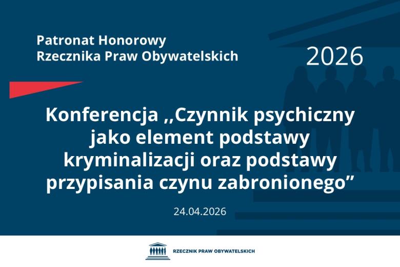 Plansza: na granatowym tle biały napis o treści: Patronat Honorowy Rzecznika Praw Obywatelskich 2026 Konferencja „Czynnik psychiczny jako element podstawy kryminalizacji oraz podstawy przypisania czynu zabronionego”, na dole data 24.04.2026, poniżej na białym pasku granatowy logotyp Biura RPO