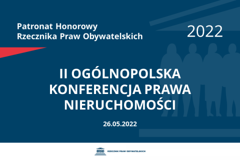 Na granatowym tle biały napis o treści: Patronat Honorowy Rzecznika Praw Obywatelskich 2022 II Ogólnopolska Konferencja Prawa Nieruchomości, na dole data 26.05.2022